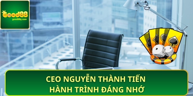 CEO Nguyễn Thành Tiến hành trình đáng nhớ