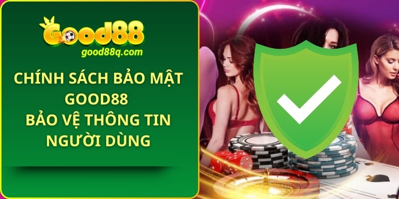 Chính Sách Bảo Mật Good88 Bảo Vệ Thông Tin Người Dùng