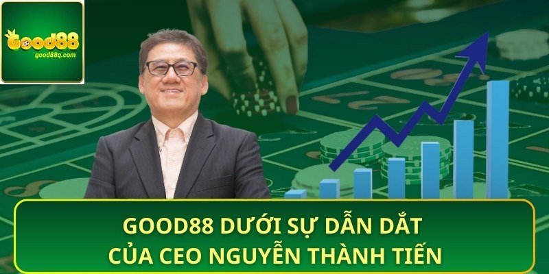 Good88 dưới sự dẫn dắt của CEO Nguyễn Thành Tiến