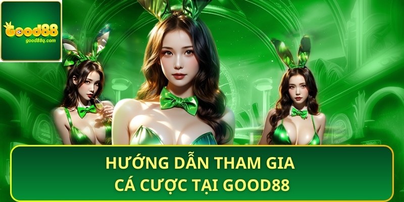 Hướng dẫn tham gia cá cược tại Good88