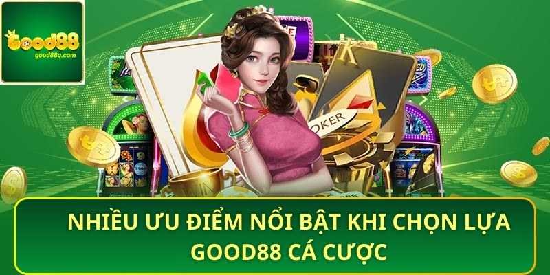 Nhiều ưu điểm nổi bật khi chọn lựa Good88 cá cược