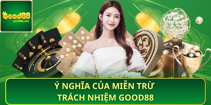 Ý nghĩa của Miễn Trừ Trách Nhiệm Good88