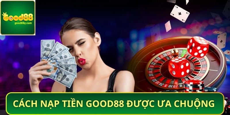 cách nạp tiền Good88 được ưa chuộng